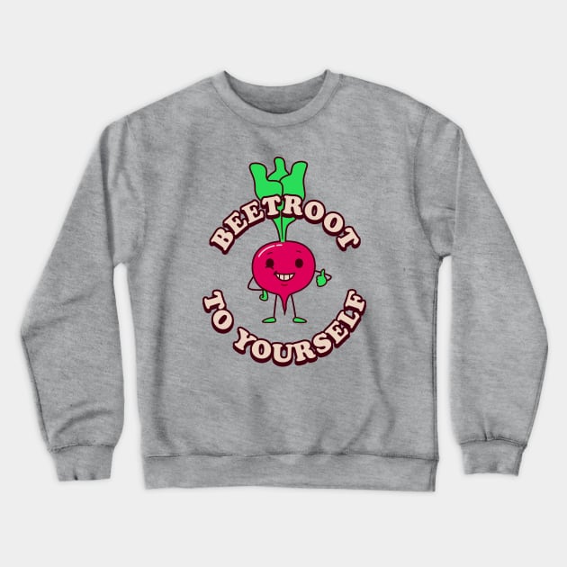 Beetroot To Yourself Crewneck Sweatshirt by dumbshirts